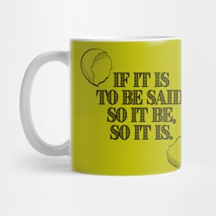 If It Is To Be Said, So It Be, So It Is. Mug